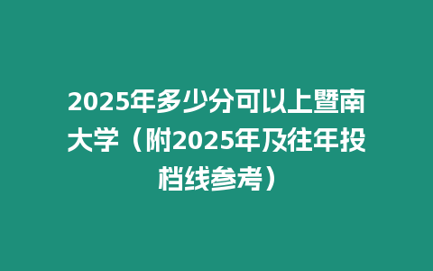 2025年多少分可以上暨南大學（附2025年及往年投檔線參考）