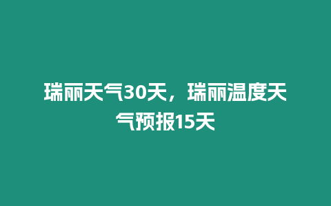 瑞麗天氣30天，瑞麗溫度天氣預報15天