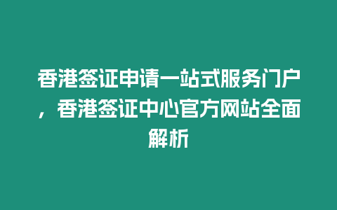 香港簽證申請一站式服務門戶，香港簽證中心官方網站全面解析