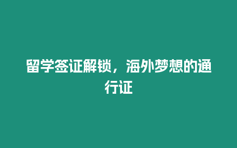 留學簽證解鎖，海外夢想的通行證