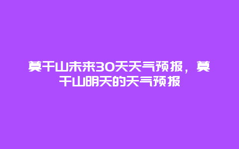 莫干山未來30天天氣預報，莫干山明天的天氣預報