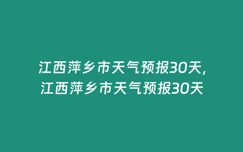 江西萍鄉市天氣預報30天，江西萍鄉市天氣預報30天