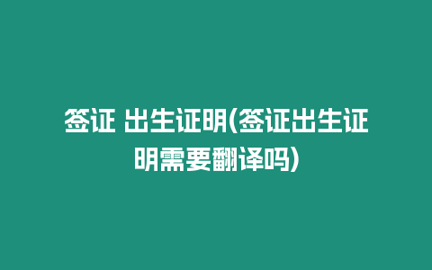 簽證 出生證明(簽證出生證明需要翻譯嗎)