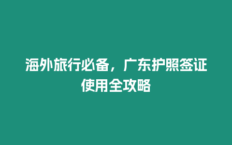 海外旅行必備，廣東護照簽證使用全攻略