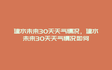 建水未來30天天氣情況，建水未來30天天氣情況如何