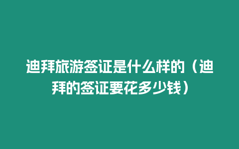 迪拜旅游簽證是什么樣的（迪拜的簽證要花多少錢）