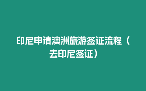 印尼申請澳洲旅游簽證流程（去印尼簽證）