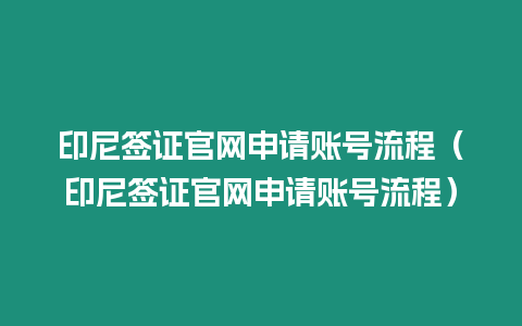 印尼簽證官網申請賬號流程（印尼簽證官網申請賬號流程）