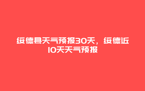 綏德縣天氣預報30天，綏德近10天天氣預報