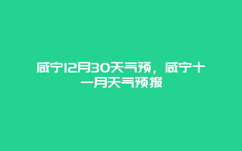 咸寧12月30天氣預，咸寧十一月天氣預報