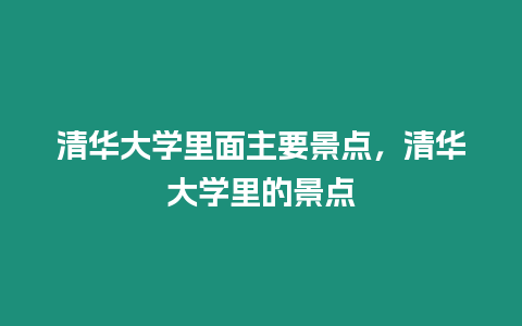 清華大學(xué)里面主要景點(diǎn)，清華大學(xué)里的景點(diǎn)