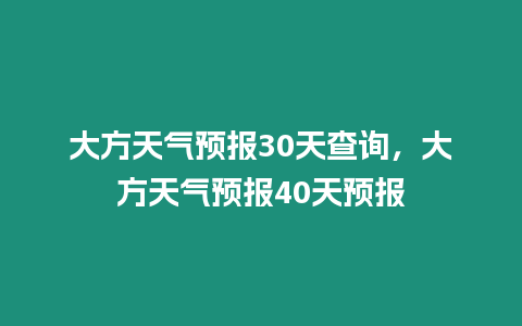 大方天氣預報30天查詢，大方天氣預報40天預報