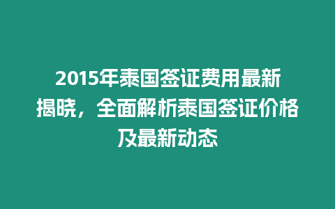 2015年泰國簽證費用最新揭曉，全面解析泰國簽證價格及最新動態(tài)