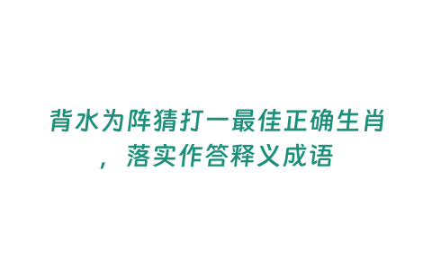 背水為陣猜打一最佳正確生肖，落實作答釋義成語