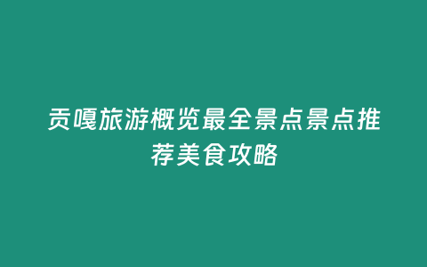 貢嘎旅游概覽最全景點景點推薦美食攻略