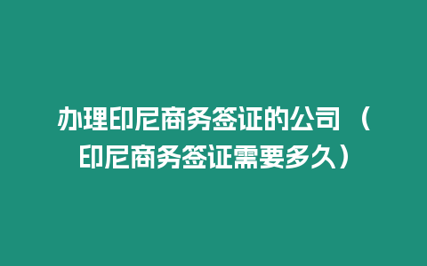 辦理印尼商務簽證的公司 （印尼商務簽證需要多久）