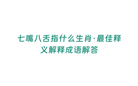 七嘴八舌指什么生肖·最佳釋義解釋成語解答