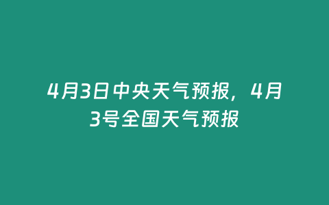 4月3日中央天氣預報，4月3號全國天氣預報