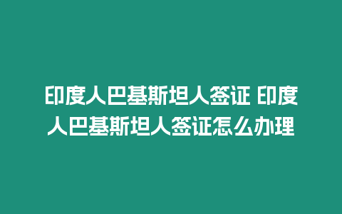 印度人巴基斯坦人簽證 印度人巴基斯坦人簽證怎么辦理