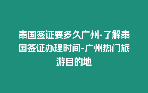 泰國簽證要多久廣州-了解泰國簽證辦理時間-廣州熱門旅游目的地