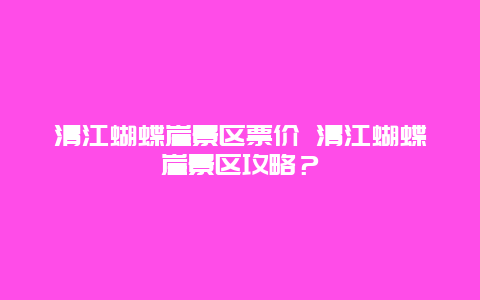 清江蝴蝶崖景區票價 清江蝴蝶崖景區攻略？