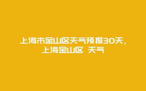 上海市金山區天氣預報30天，上海金山區 天氣