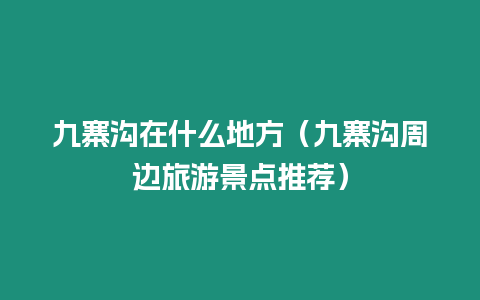 九寨溝在什么地方（九寨溝周邊旅游景點推薦）