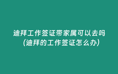 迪拜工作簽證帶家屬可以去嗎（迪拜的工作簽證怎么辦）