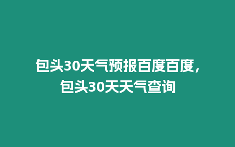 包頭30天氣預報百度百度，包頭30天天氣查詢