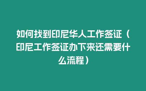 如何找到印尼華人工作簽證（印尼工作簽證辦下來還需要什么流程）