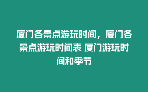 廈門各景點游玩時間，廈門各景點游玩時間表 廈門游玩時間和季節