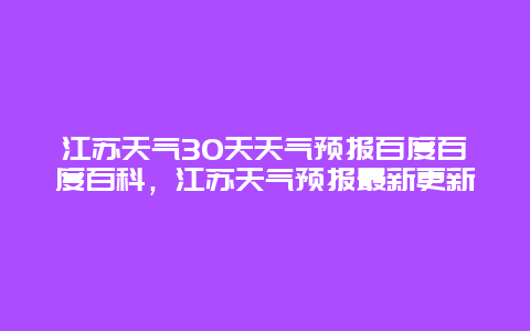 江蘇天氣30天天氣預(yù)報百度百度百科，江蘇天氣預(yù)報最新更新