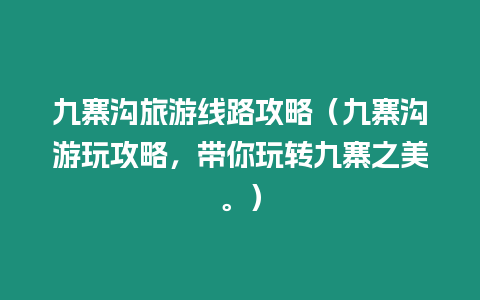 九寨溝旅游線路攻略（九寨溝游玩攻略，帶你玩轉九寨之美。）