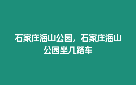 石家莊海山公園，石家莊海山公園坐幾路車