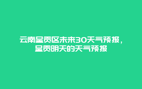 云南呈貢區未來30天氣預報，呈貢明天的天氣預報