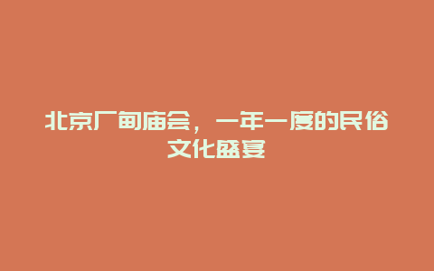 北京廠甸廟會，一年一度的民俗文化盛宴