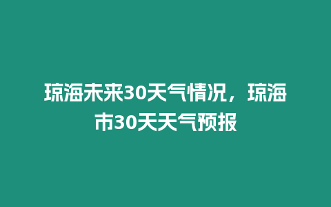 瓊海未來30天氣情況，瓊海市30天天氣預報