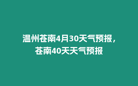 溫州蒼南4月30天氣預(yù)報，蒼南40天天氣預(yù)報