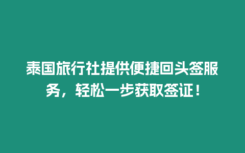 泰國旅行社提供便捷回頭簽服務，輕松一步獲取簽證！