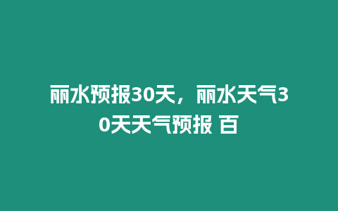 麗水預報30天，麗水天氣30天天氣預報 百