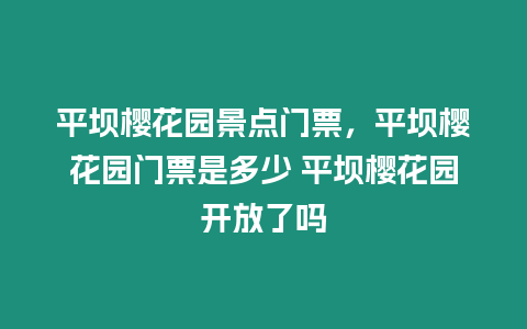 平壩櫻花園景點門票，平壩櫻花園門票是多少 平壩櫻花園開放了嗎