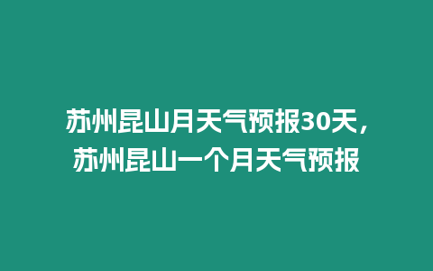 蘇州昆山月天氣預報30天，蘇州昆山一個月天氣預報