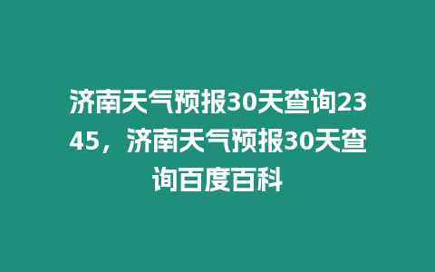 濟(jì)南天氣預(yù)報(bào)30天查詢2345，濟(jì)南天氣預(yù)報(bào)30天查詢百度百科