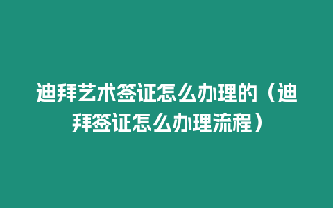 迪拜藝術簽證怎么辦理的（迪拜簽證怎么辦理流程）