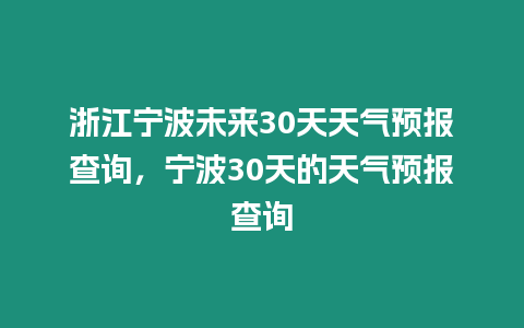 浙江寧波未來(lái)30天天氣預(yù)報(bào)查詢(xún)，寧波30天的天氣預(yù)報(bào)查詢(xún)