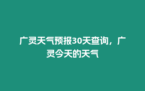 廣靈天氣預(yù)報(bào)30天查詢，廣靈今天的天氣