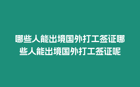 哪些人能出境國外打工簽證哪些人能出境國外打工簽證呢