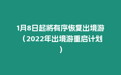 1月8日起將有序恢復(fù)出境游（2022年出境游重啟計劃）