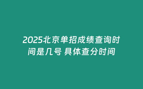 2025北京單招成績查詢時間是幾號 具體查分時間