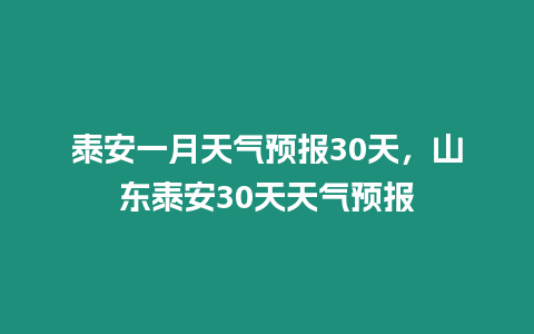 泰安一月天氣預報30天，山東泰安30天天氣預報